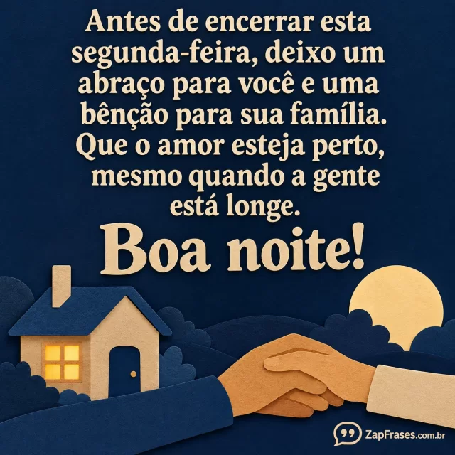 Casa pequena de papel com janela quente, mãos que se encontram e uma lua ao fundo.. Arte com a mensagem: Antes de encerrar esta segunda-feira, deixo um abraço para você e uma bênção para sua família. Que o amor esteja perto, mesmo quando a gente está longe. Boa noite!