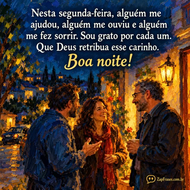 Três amigos adultos conversando à saída de uma casa à noite, gestos de gentileza.. Arte com a mensagem: Nesta segunda-feira, alguém me ajudou, alguém me ouviu e alguém me fez sorrir. Sou grato por cada um. Que Deus retribua esse carinho. Boa noite!