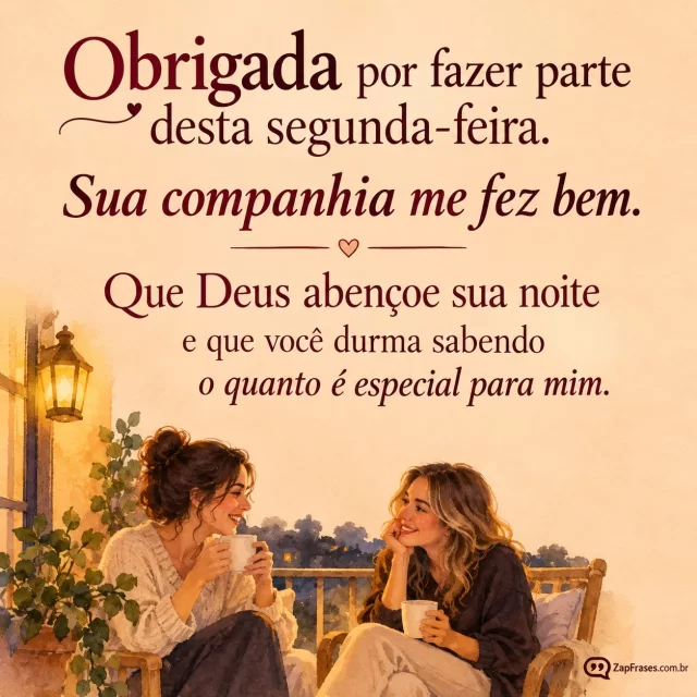 Duas amigas adultas conversando à varanda sob luz amarela, noite.. Arte com a mensagem: Obrigada por fazer parte desta segunda-feira. Sua companhia me fez bem. Que Deus abençoe sua noite e que você durma sabendo o quanto é especial para mim.