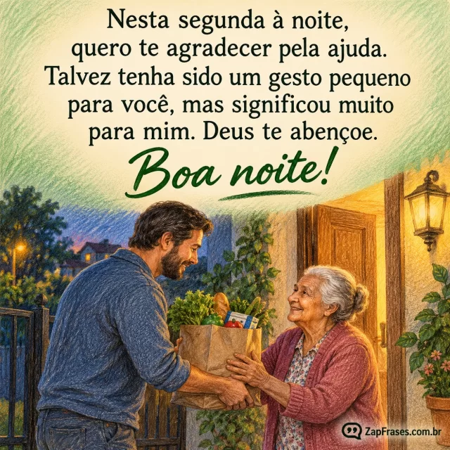Uma pessoa adulta levando uma sacola de compras para uma senhora idosa à porta de casa.. Arte com a mensagem: Nesta segunda à noite, quero te agradecer pela ajuda. Talvez tenha sido um gesto pequeno para você, mas significou muito para mim. Deus te abençoe. Boa noite!