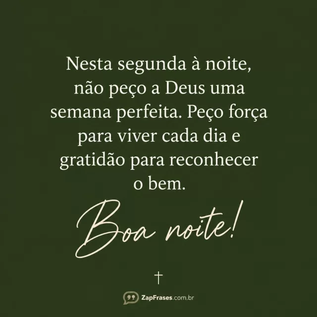 Cruz de linha pequena no rodapé sobre fundo verde musgo opaco.. Arte com a mensagem: Nesta segunda à noite, não peço a Deus uma semana perfeita. Peço força para viver cada dia e gratidão para reconhecer o bem. Boa noite!