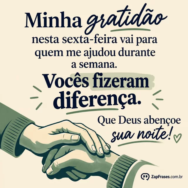 Duas mãos se apoiando, figura compacta na parte inferior.. Arte com a mensagem: Minha gratidão nesta sexta-feira vai para quem me ajudou durante a semana. Vocês fizeram diferença. Que Deus abençoe sua noite!