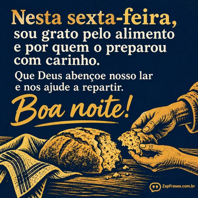 Pão numa mesa, pequeno gesto de mãos, desenho compacto.. Arte com a mensagem: Nesta sexta-feira, sou grato pelo alimento e por quem o preparou com carinho. Que Deus abençoe nosso lar e nos ajude a repartir. Boa noite!