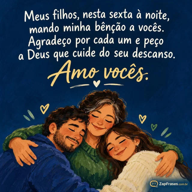 Mãe abraçando filhos adultos à noite, composição inferior.. Arte com a mensagem: Meus filhos, nesta sexta à noite, mando minha bênção a vocês. Agradeço por cada um e peço a Deus que cuide do seu descanso. Amo vocês.