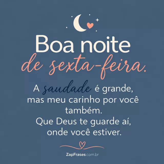 Fundo azul-cinza uniforme, pequeno coração coral junto de lua mínima.. Arte com a mensagem: Boa noite de sexta-feira. A saudade é grande, mas meu carinho por você também. Que Deus te guarde aí, onde você estiver.