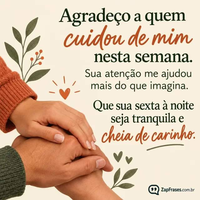 Uma mão sobre outra sobre fundo creme, colagem pequena.. Arte com a mensagem: Agradeço a quem cuidou de mim nesta semana. Sua atenção me ajudou mais do que imagina. Que sua sexta à noite seja tranquila e cheia de carinho.