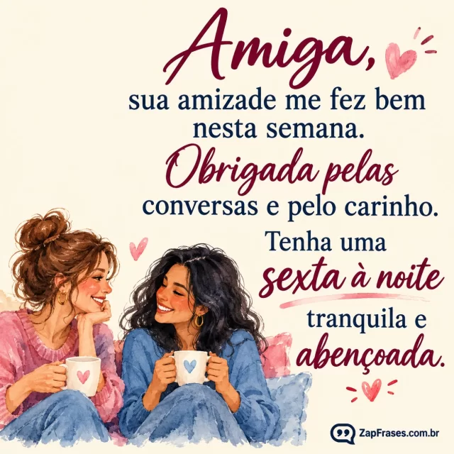 Duas amigas adultas numa conversa afetuosa, cena pequena na base.. Arte com a mensagem: Amiga, sua amizade me fez bem nesta semana. Obrigada pelas conversas e pelo carinho. Tenha uma sexta à noite tranquila e abençoada.