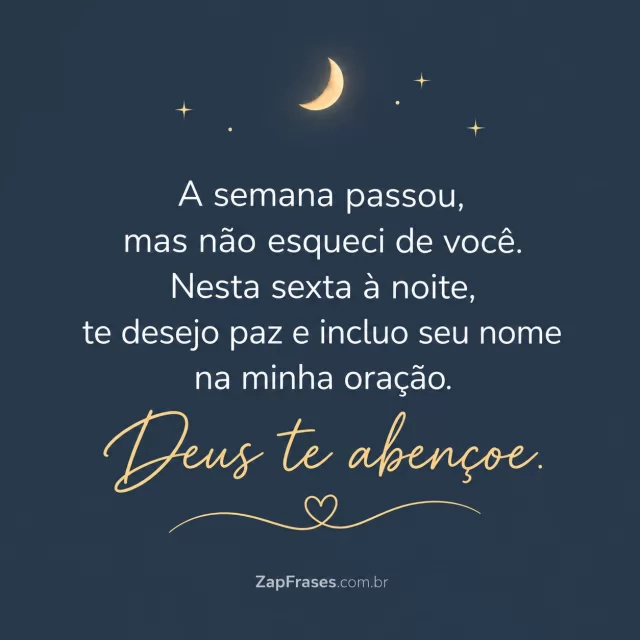Fundo cinza-azul plano com lua pequena no alto.. Arte com a mensagem: A semana passou, mas não esqueci de você. Nesta sexta à noite, te desejo paz e incluo seu nome na minha oração. Deus te abençoe.