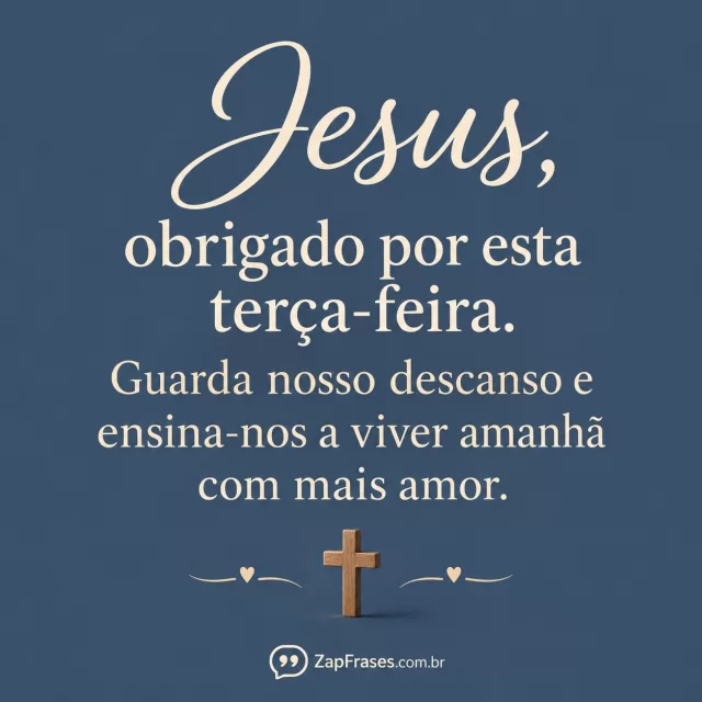 Uma cruz de madeira minúscula na base, azul-cinza liso.. Arte com a mensagem: Jesus, obrigado por esta terça-feira. Guarda nosso descanso e ensina-nos a viver amanhã com mais amor.