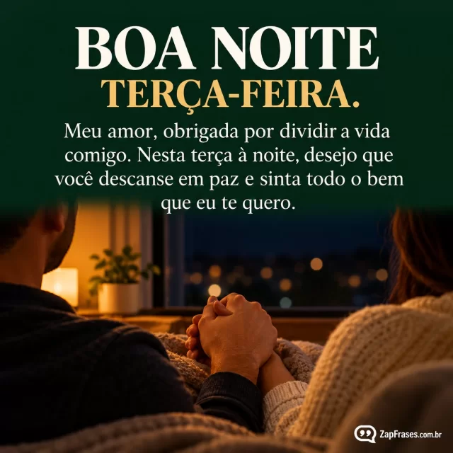 Casal adulto segurando as mãos perto de janela noturna.. Arte com a mensagem: Boa noite. Terça-feira. Meu amor, obrigada por dividir a vida comigo. Nesta terça à noite, desejo que você descanse em paz e sinta todo o bem que eu te quero.