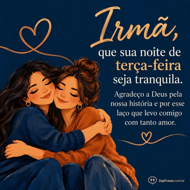 Duas irmãs adultas se abraçando, figuras pequenas no canto inferior.. Arte com a mensagem: Irmã, que sua noite de terça-feira seja tranquila. Agradeço a Deus pela nossa história e por esse laço que levo comigo com tanto amor.