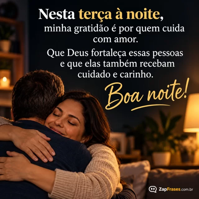 Adulto recebendo um abraço em sala acolhedora à noite.. Arte com a mensagem: Nesta terça à noite, minha gratidão é por quem cuida com amor. Que Deus fortaleça essas pessoas e que elas também recebam cuidado e carinho. Boa noite!