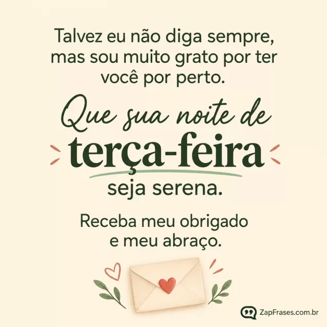 Pequeno envelope com coração num canto, fundo creme opaco.. Arte com a mensagem: Talvez eu não diga sempre, mas sou muito grato por ter você por perto. Que sua noite de terça-feira seja serena. Receba meu obrigado e meu abraço.