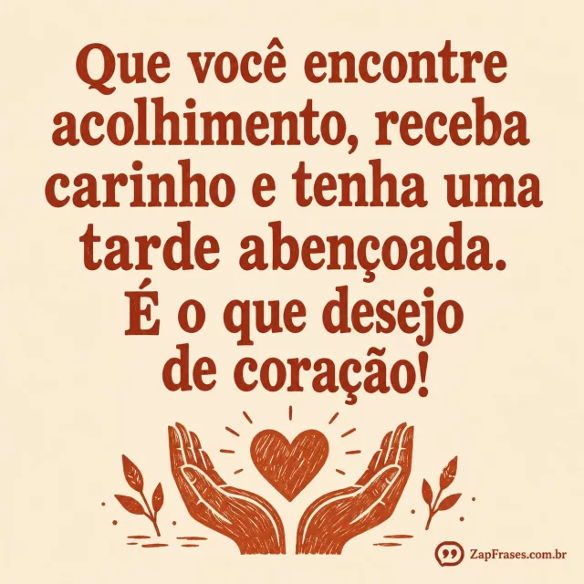 Pequeno coração em duas mãos, tinta terracota, papel claro.. Arte com a mensagem: Que você encontre acolhimento, receba carinho e tenha uma tarde abençoada. É o que desejo de coração!