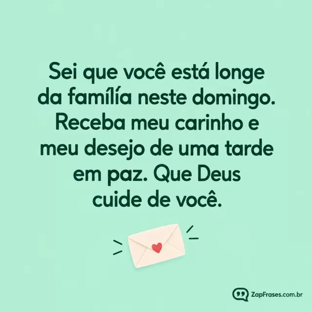 Envelope simples com pequeno coração, fundo verde água.. Arte com a mensagem: Sei que você está longe da família neste domingo. Receba meu carinho e meu desejo de uma tarde em paz. Que Deus cuide de você.
