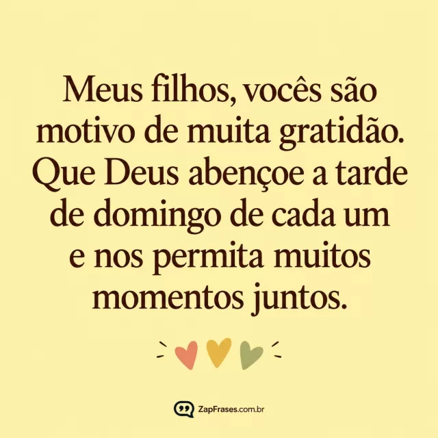 Três corações pequenos e distintos, fundo amarelo pálido.. Arte com a mensagem: Meus filhos, vocês são motivo de muita gratidão. Que Deus abençoe a tarde de domingo de cada um e nos permita muitos momentos juntos.