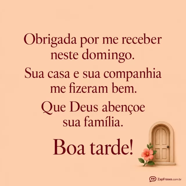 Pequena porta com uma flor coral, fundo pêssego.. Arte com a mensagem: Obrigada por me receber neste domingo. Sua casa e sua companhia me fizeram bem. Que Deus abençoe sua família. Boa tarde!