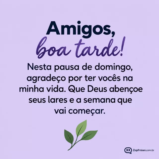 Três folhas em ramo pequeno, fundo lavanda.. Arte com a mensagem: Amigos, boa tarde! Nesta pausa de domingo, agradeço por ter vocês na minha vida. Que Deus abençoe seus lares e a semana que vai começar.