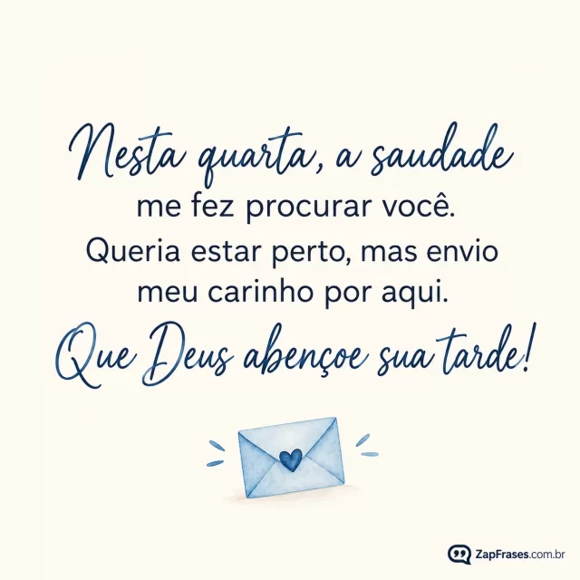Envelope miúdo azul com coração, fundo marfim.. Arte com a mensagem: Nesta quarta, a saudade me fez procurar você. Queria estar perto, mas envio meu carinho por aqui. Que Deus abençoe sua tarde!