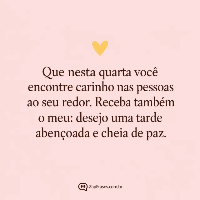 Pequeno coração amarelo, fundo rosé bem claro.. Arte com a mensagem: Que nesta quarta você encontre carinho nas pessoas ao seu redor. Receba também o meu: desejo uma tarde abençoada e cheia de paz.