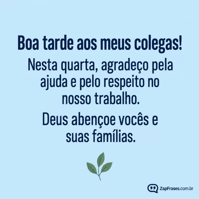 Três pequenas folhas unidas em um ramo, fundo azul suave.. Arte com a mensagem: Boa tarde aos meus colegas! Nesta quarta, agradeço pela ajuda e pelo respeito no nosso trabalho. Deus abençoe vocês e suas famílias.