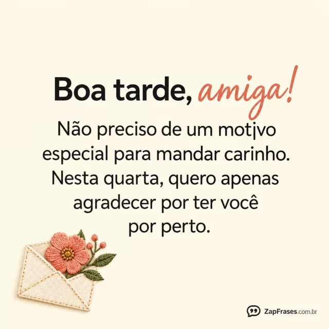 Envelope simples com flor coral, fundo creme.. Arte com a mensagem: Boa tarde, amiga! Não preciso de um motivo especial para mandar carinho. Nesta quarta, quero apenas agradecer por ter você por perto.