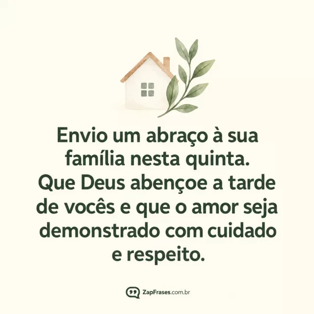 Casa mínima com ramo verde, fundo creme.. Arte com a mensagem: Envio um abraço à sua família nesta quinta. Que Deus abençoe a tarde de vocês e que o amor seja demonstrado com cuidado e respeito.