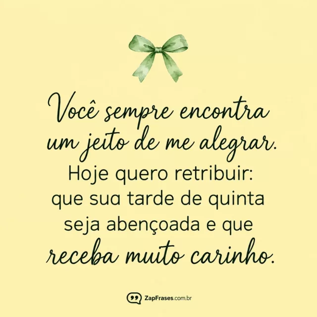 Um laço pequeno verde em aquarela, fundo amarelo pálido.. Arte com a mensagem: Você sempre encontra um jeito de me alegrar. Hoje quero retribuir: que sua tarde de quinta seja abençoada e que receba muito carinho.