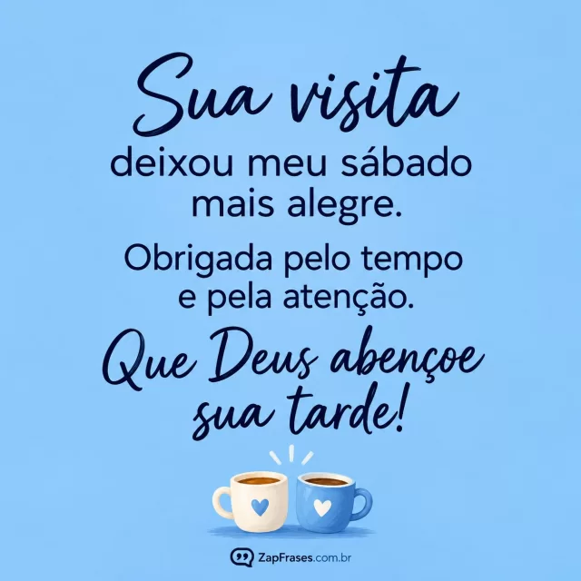 Duas pequenas canecas em guache, fundo azul suave.. Arte com a mensagem: Sua visita deixou meu sábado mais alegre. Obrigada pelo tempo e pela atenção. Que Deus abençoe sua tarde!