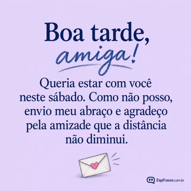Envelope com coração pequeno, fundo lilás claro.. Arte com a mensagem: Boa tarde, amiga! Queria estar com você neste sábado. Como não posso, envio meu abraço e agradeço pela amizade que a distância não diminui.