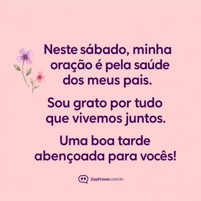 Duas flores miúdas em aquarela, fundo rosé.. Arte com a mensagem: Neste sábado, minha oração é pela saúde dos meus pais. Sou grato por tudo que vivemos juntos. Uma boa tarde abençoada para vocês!