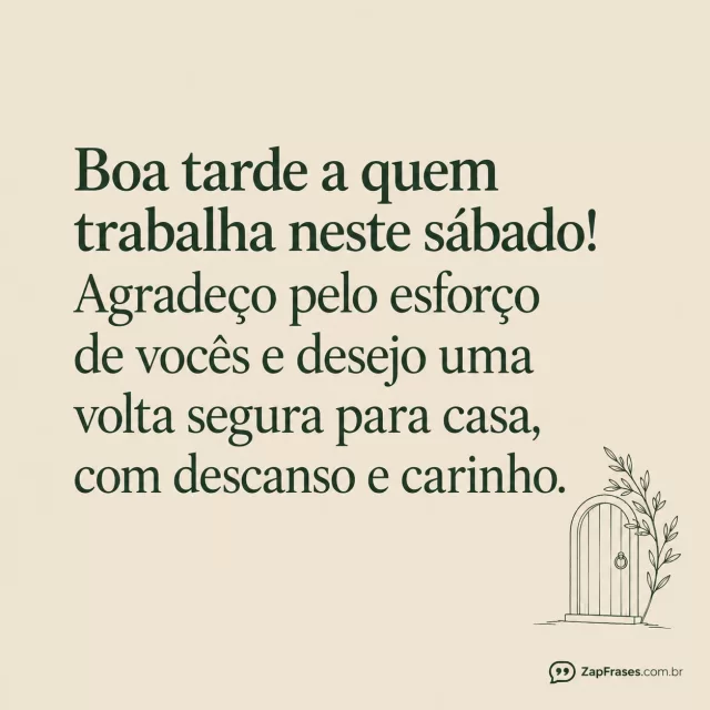 Pequena porta com ramo em traço fino, fundo areia.. Arte com a mensagem: Boa tarde a quem trabalha neste sábado! Agradeço pelo esforço de vocês e desejo uma volta segura para casa, com descanso e carinho.