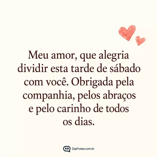 Dois pequenos corações coral, fundo marfim.. Arte com a mensagem: Meu amor, que alegria dividir esta tarde de sábado com você. Obrigada pela companhia, pelos abraços e pelo carinho de todos os dias.