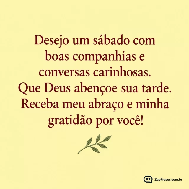 Ramo verde mínimo num fundo amarelo pálido.. Arte com a mensagem: Desejo um sábado com boas companhias e conversas carinhosas. Que Deus abençoe sua tarde. Receba meu abraço e minha gratidão por você!