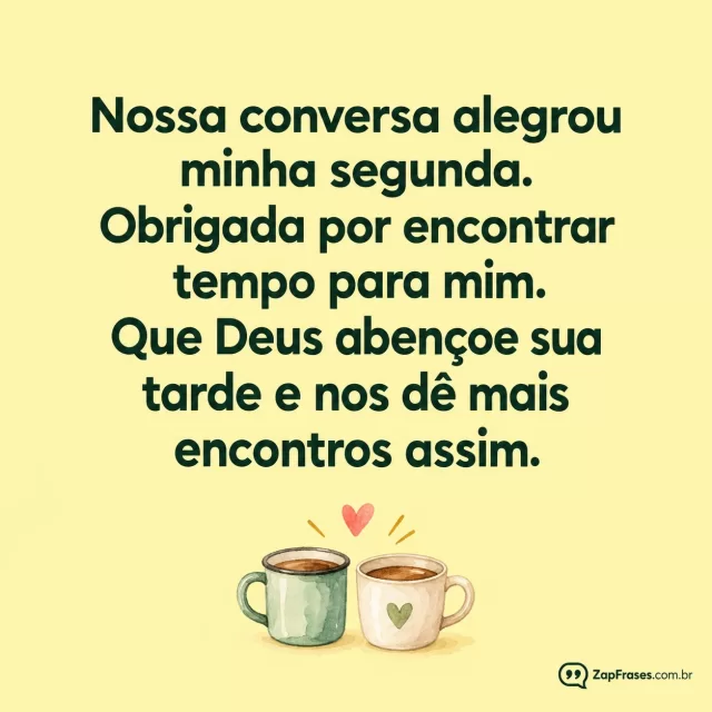 Duas canecas pequenas em aquarela, fundo amarelo pálido.. Arte com a mensagem: Nossa conversa alegrou minha segunda. Obrigada por encontrar tempo para mim. Que Deus abençoe sua tarde e nos dê mais encontros assim.