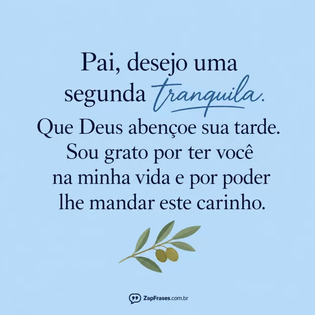 Um ramo pequeno de oliveira, fundo azul suave.. Arte com a mensagem: Pai, desejo uma segunda tranquila. Que Deus abençoe sua tarde. Sou grato por ter você na minha vida e por poder lhe mandar este carinho.