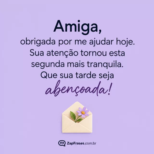 Uma flor pequena dentro de um envelope, fundo lavanda.. Arte com a mensagem: Amiga, obrigada por me ajudar hoje. Sua atenção tornou esta segunda mais tranquila. Que sua tarde seja abençoada!
