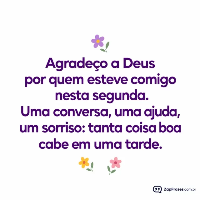 Três pequeninas flores de cores diferentes, fundo branco opaco.. Arte com a mensagem: Agradeço a Deus por quem esteve comigo nesta segunda. Uma conversa, uma ajuda, um sorriso: tanta coisa boa cabe em uma tarde.