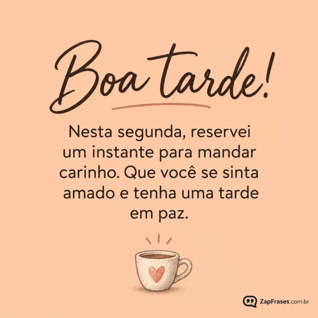 Coração desenhado numa xícara pequena, fundo pêssego.. Arte com a mensagem: Boa tarde! Nesta segunda, reservei um instante para mandar carinho. Que você se sinta amado e tenha uma tarde em paz.