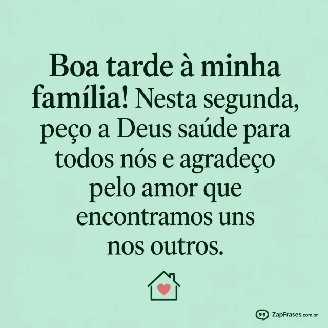 Casinha mínima com coração, fundo verde água.. Arte com a mensagem: Boa tarde à minha família! Nesta segunda, peço a Deus saúde para todos nós e agradeço pelo amor que encontramos uns nos outros.