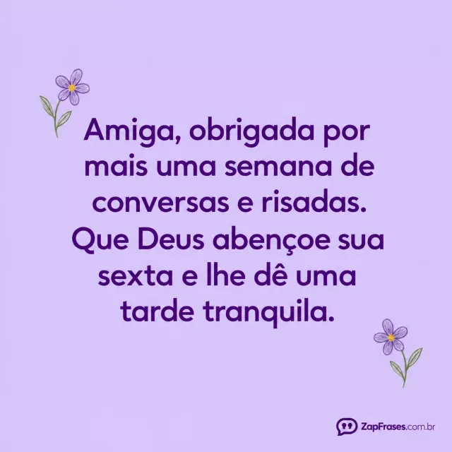 Duas florzinhas pequenas, fundo lavanda.. Arte com a mensagem: Amiga, obrigada por mais uma semana de conversas e risadas. Que Deus abençoe sua sexta e lhe dê uma tarde tranquila.