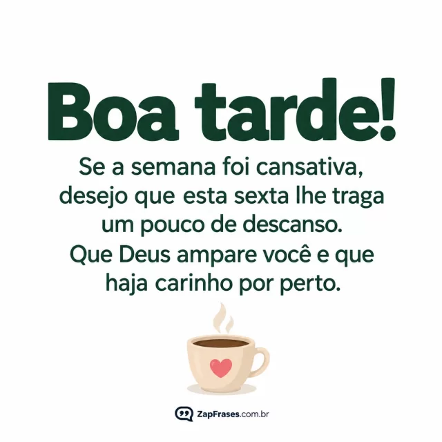 Pequena xícara com coração, fundo branco opaco.. Arte com a mensagem: Boa tarde! Se a semana foi cansativa, desejo que esta sexta lhe traga um pouco de descanso. Que Deus ampare você e que haja carinho por perto.