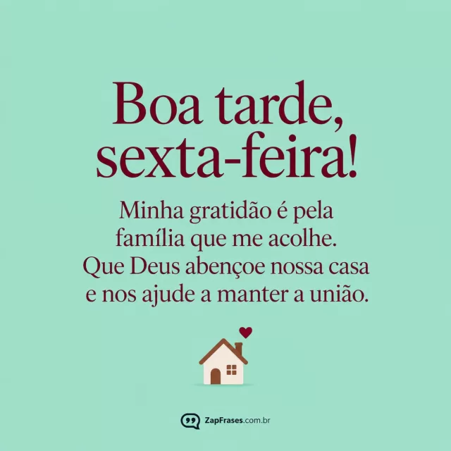 Casinha pequena com coração, fundo verde água.. Arte com a mensagem: Boa tarde, sexta-feira! Minha gratidão é pela família que me acolhe. Que Deus abençoe nossa casa e nos ajude a manter a união.