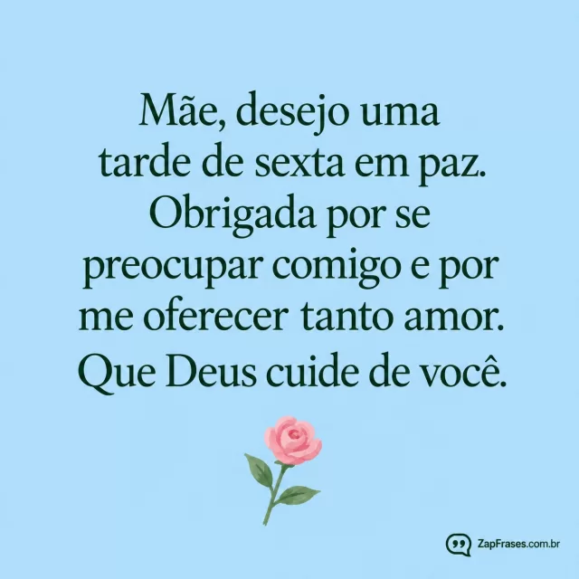 Rosa pequena em guache, fundo azul claro.. Arte com a mensagem: Mãe, desejo uma tarde de sexta em paz. Obrigada por se preocupar comigo e por me oferecer tanto amor. Que Deus cuide de você.