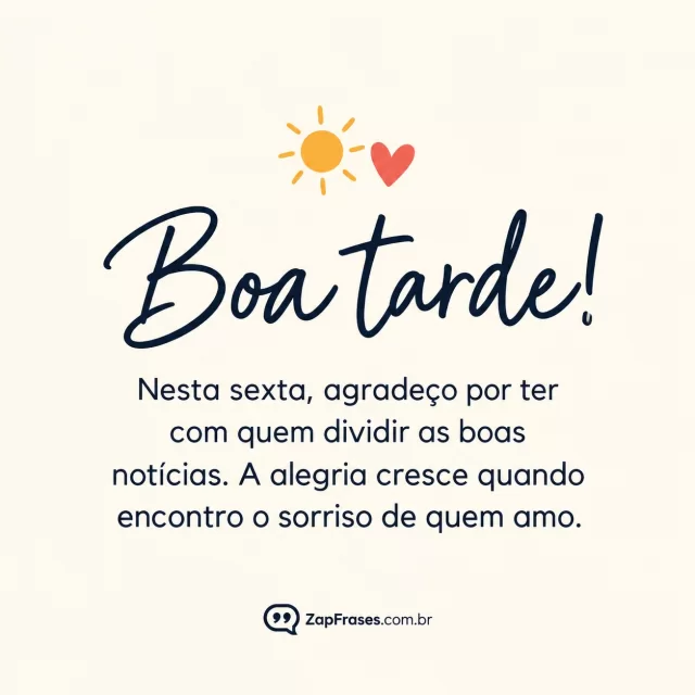 Pequeno sol e coração lado a lado, fundo creme.. Arte com a mensagem: Boa tarde! Nesta sexta, agradeço por ter com quem dividir as boas notícias. A alegria cresce quando encontro o sorriso de quem amo.
