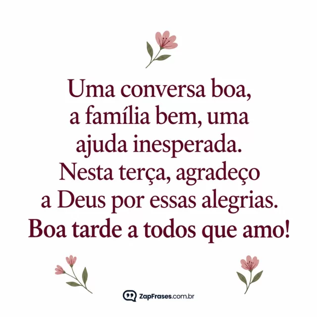 Três pontos florais mínimos, fundo branco opaco.. Arte com a mensagem: Uma conversa boa, a família bem, uma ajuda inesperada. Nesta terça, agradeço a Deus por essas alegrias. Boa tarde a todos que amo!