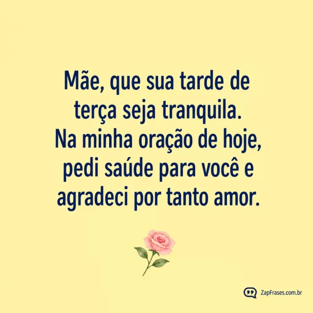 Rosa pequena em aquarela, fundo amarelo clarinho.. Arte com a mensagem: Mãe, que sua tarde de terça seja tranquila. Na minha oração de hoje, pedi saúde para você e agradeci por tanto amor.