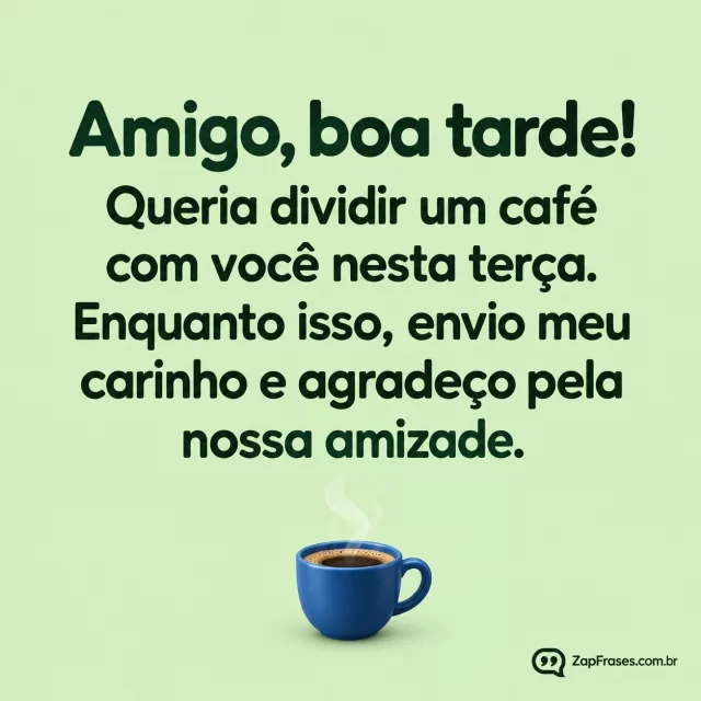 Uma caneca pequena azul com vapor suave, fundo verde pálido.. Arte com a mensagem: Amigo, boa tarde! Queria dividir um café com você nesta terça. Enquanto isso, envio meu carinho e agradeço pela nossa amizade.