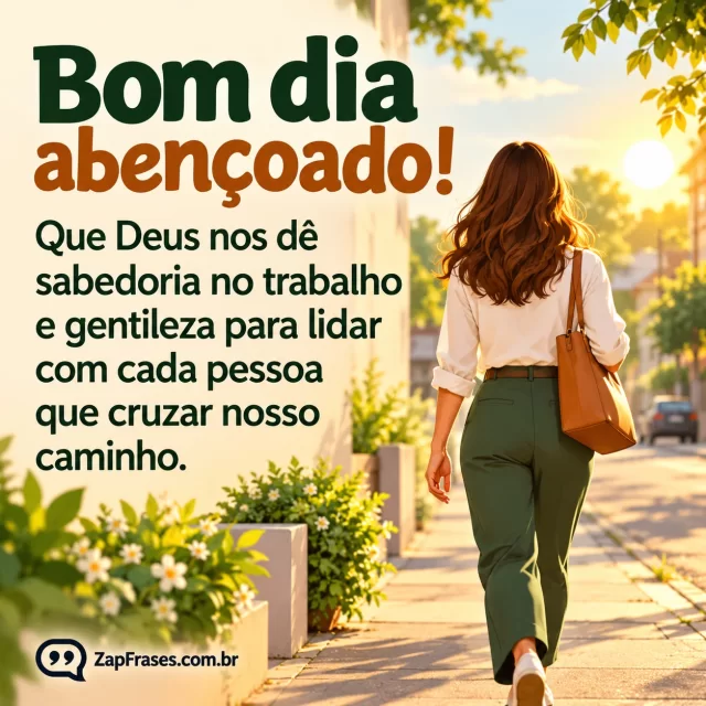 Pessoa adulta com bolsa saindo ao sol da manhã, rua discreta.. Arte com a mensagem: Bom dia abençoado! Que Deus nos dê sabedoria no trabalho e gentileza para lidar com cada pessoa que cruzar nosso caminho.