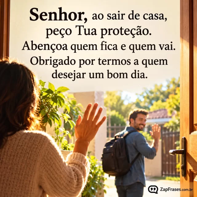 Porta de casa com luz de manhã e uma mão acenando, cena na metade inferior.. Arte com a mensagem: Senhor, ao sair de casa, peço Tua proteção. Abençoa quem fica e quem vai. Obrigado por termos a quem desejar um bom dia.